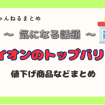 【イオン】庶民の味方！”イオンのトップバリュ”値下げ商品などまとめ！